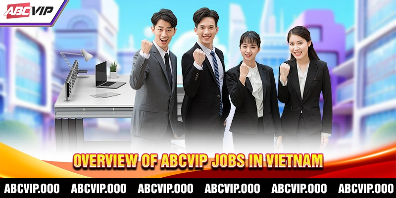Overview of Job Opportunities at ABCVIP Vietnam
